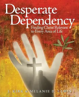 Dépendance désespérée : Trouver le Christ pertinent dans tous les domaines de la vie - Desperate Dependency: Finding Christ Relevant to Every Area of Life