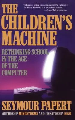 La machine des enfants : Repenser l'école à l'ère de l'informatique - Children's Machine: Rethinking School in the Age of Computer