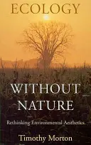 L'écologie sans la nature : Repenser l'esthétique environnementale - Ecology Without Nature: Rethinking Environmental Aesthetics