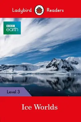 BBC Earth : Les mondes de glace - Lecteurs de coccinelles niveau 3 - BBC Earth: Ice Worlds: Ladybird Readers Level 3