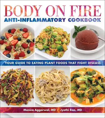 Body on Fire Anti-Inflammatory Cookbook : Votre guide pour manger des aliments végétaux qui combattent les maladies - Body on Fire Anti-Inflammatory Cookbook: Your Guide to Eating Plant Foods That Fight Disease