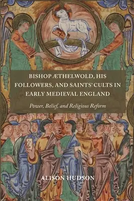 L'évêque Thelwold, ses disciples et les cultes des saints dans l'Angleterre du début du Moyen Âge : Pouvoir, croyance et réforme religieuse - Bishop Thelwold, His Followers, and Saints' Cults in Early Medieval England: Power, Belief, and Religious Reform