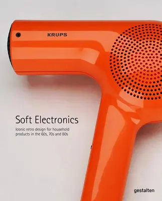 Électronique douce : Designs rétro emblématiques des années 60, 70 et 80 - Soft Electronics: Iconic Retro Designs from the '60s, '70s, and '80s