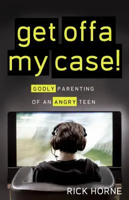 Dégage de mon cas ! L'éducation pieuse d'un adolescent en colère - Get Offa My Case!: Godly Parenting of an Angry Teen