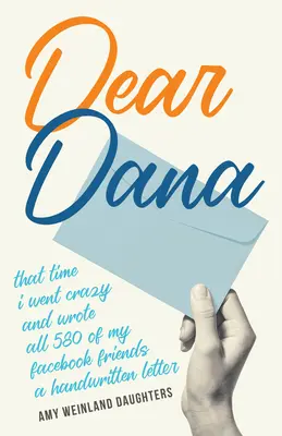 Chère Dana : La fois où je suis devenu fou et où j'ai écrit une lettre manuscrite à mes 580 amis Facebook - Dear Dana: That Time I Went Crazy and Wrote All 580 of My Facebook Friends a Handwritten Letter