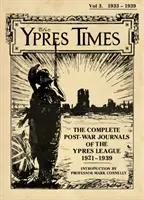 The Ypres Times Volume Three (1933-1939) : L'intégralité des journaux d'après-guerre de la Ligue d'Ypres - The Ypres Times Volume Three (1933-1939): The Complete Post-War Journals of the Ypres League