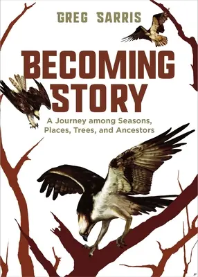 Devenir une histoire : Un voyage parmi les saisons, les lieux, les arbres et les ancêtres - Becoming Story: A Journey Among Seasons, Places, Trees, and Ancestors