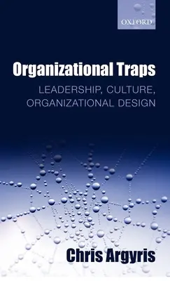 Les pièges organisationnels : Leadership, culture, conception organisationnelle - Organizational Traps: Leadership, Culture, Organizational Design