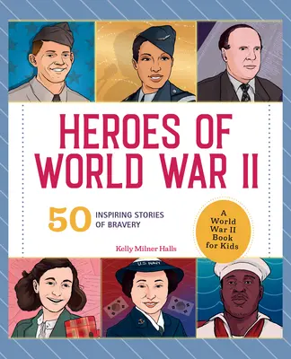 Les héros de la Seconde Guerre mondiale : Un livre sur la Seconde Guerre mondiale pour les enfants : 50 histoires de bravoure inspirantes - Heroes of World War II: A World War II Book for Kids: 50 Inspiring Stories of Bravery