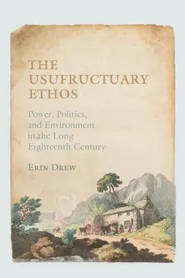 L'ethos usufruitier : Le pouvoir, la politique et l'environnement au dix-huitième siècle - The Usufructuary Ethos: Power, Politics, and Environment in the Long Eighteenth Century