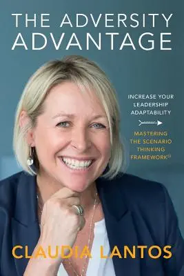 L'avantage de l'adversité : Augmentez votre capacité d'adaptation en matière de leadership - Maîtriser le cadre de réflexion sur les scénarios(TM) - The Adversity Advantage: Increase your leadership adaptability - Mastering the Scenario Thinking Framework(TM)