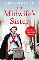 La sœur de la sage-femme - L'histoire de l'appel de Jennifer Worth, la sœur de la sage-femme, par sa sœur Christine - Midwife's Sister - The Story of Call The Midwife's Jennifer Worth by her sister Christine