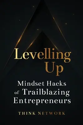 Se mettre à niveau : Les astuces de l'état d'esprit d'entrepreneurs hors pair - Levelling Up: Mindset hacks of trailblazing entrepreneurs