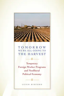 Demain, nous irons tous à la moisson : Les programmes de travailleurs étrangers temporaires et l'économie politique néolibérale - Tomorrow We're All Going to the Harvest: Temporary Foreign Worker Programs and Neoliberal Political Economy