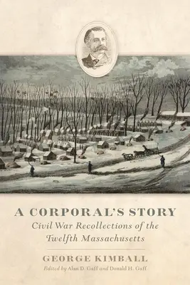 L'histoire d'un caporal : Souvenirs du douzième Massachusetts pendant la guerre de Sécession - A Corporal's Story: Civil War Recollections of the Twelfth Massachusetts