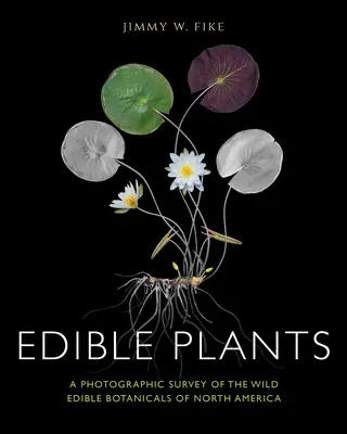 Plantes comestibles : Une étude photographique des plantes sauvages comestibles d'Amérique du Nord - Edible Plants: A Photographic Survey of the Wild Edible Botanicals of North America