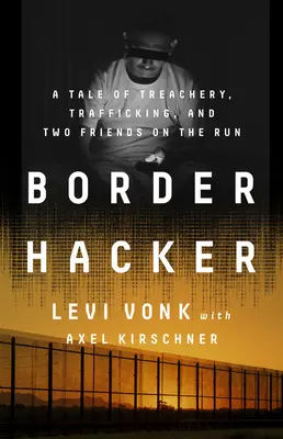 Le pirate des frontières : Une histoire de trahison, de trafic et de deux amis en fuite - Border Hacker: A Tale of Treachery, Trafficking, and Two Friends on the Run