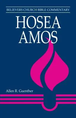 Osée, Amos : Commentaire biblique de l'Église des croyants - Hosea, Amos: Believers Church Bible Commentary