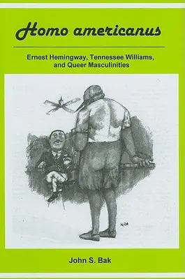 Homo Americanus : Ernest Hemingway, Tennessee Williams et les masculinités queer - Homo Americanus: Ernest Hemingway, Tennessee Williams, and Queer Masculinities