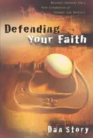 Défendre sa foi - Des réponses fiables pour une nouvelle génération de chercheurs et de sceptiques - Defending Your Faith - Reliable Answers for a New Generation of Seekers and Skeptics