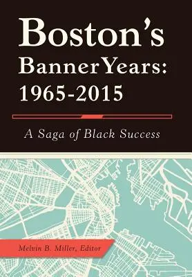 Les années de gloire de Boston : 1965-2015 : Une saga de succès noirs - Boston'S Banner Years: 1965-2015: A Saga of Black Success