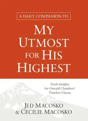 Un compagnon quotidien pour My Utmost for His Highest : De nouvelles perspectives pour le classique intemporel d'Oswald Chambers - A Daily Companion to My Utmost for His Highest: Fresh Insights for Oswald Chambers' Timeless Classic