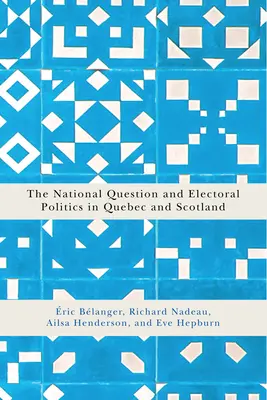 La question nationale et la politique électorale au Québec et en Écosse : Volume 3 - The National Question and Electoral Politics in Quebec and Scotland: Volume 3