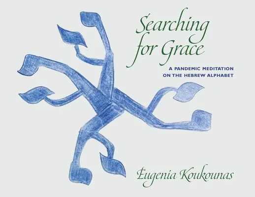 À la recherche de la grâce : Une méditation pandémique sur l'alphabet hébreu - Searching for Grace: A Pandemic Meditation on the Hebrew Alphabet