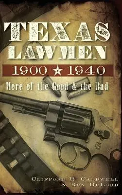 Les hommes de loi du Texas, 1900-1940 : Le bon et le mauvais côté des choses - Texas Lawmen, 1900-1940: More of the Good & the Bad