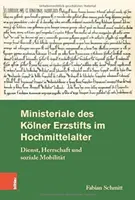 Ministeriale Des Kolner Erzstifts Im Hochmittelalter : Dienst, Herrschaft Und Soziale Mobilitat - Ministeriale Des Kolner Erzstifts Im Hochmittelalter: Dienst, Herrschaft Und Soziale Mobilitat