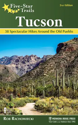Five-Star Trails : Tucson : 38 randonnées spectaculaires autour du vieux Pueblo - Five-Star Trails: Tucson: 38 Spectacular Hikes Around the Old Pueblo