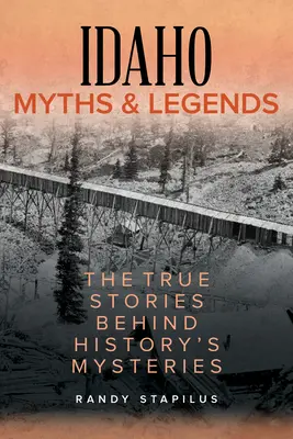 Mythes et légendes de l'Idaho : Les histoires vraies qui se cachent derrière les mystères de l'histoire - Idaho Myths and Legends: The True Stories Behind History's Mysteries