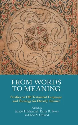 Des mots au sens : Études sur le langage et la théologie de l'Ancien Testament pour David J. Reimer - From Words to Meaning: Studies on Old Testament Language and Theology for David J. Reimer