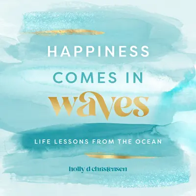 Le bonheur vient par vagues : Les leçons de vie de l'océanvolume 7 - Happiness Comes in Waves: Life Lessons from the Oceanvolume 7