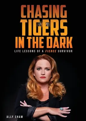 Chasser les tigres dans l'obscurité : les leçons de vie d'une survivante acharnée - Chasing Tigers in the Dark: Life Lessons of a Fierce Survivor