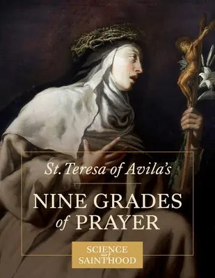 Les neuf degrés de prière de Sainte Thérèse d'Avila - St. Teresa of Avila's Nine Grades of Prayer