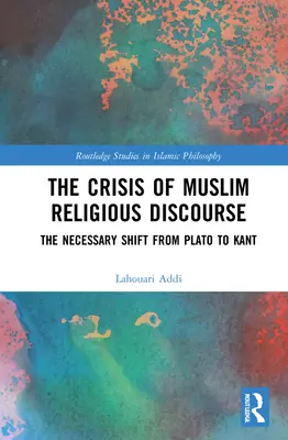 La crise du discours religieux musulman : Le passage nécessaire de Platon à Kant - The Crisis of Muslim Religious Discourse: The Necessary Shift from Plato to Kant