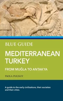 Guide bleu de la Turquie méditerranéenne : De Muğla à Antakya - Blue Guide Mediterranean Turkey: From Muğla to Antakya