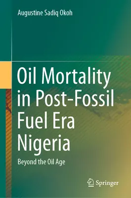 La mortalité due au pétrole dans le Nigeria de l'ère post-fossile : Au-delà de l'ère du pétrole - Oil Mortality in Post-Fossil Fuel Era Nigeria: Beyond the Oil Age