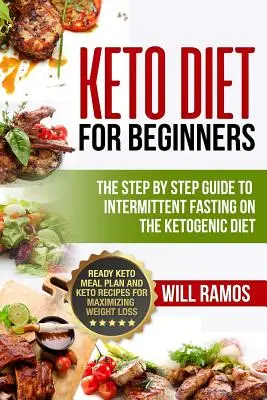 Keto Diet For Beginners : Le guide pas à pas du jeûne intermittent dans le cadre du régime cétogène : Plan de repas céto et recettes céto pour Maximi - Keto Diet For Beginners: The Step By Step Guide To Intermittent Fasting On The Ketogenic Diet: Ready Keto Meal Plan and Keto Recipes For Maximi