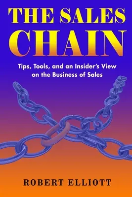 La chaîne de vente : Des conseils, des outils et un point de vue d'initié sur le monde de la vente - The Sales Chain: Tips, Tools, and an insider's view on the business of sales