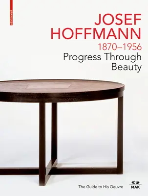 Josef Hoffmann 1870-1956 : Le progrès par la beauté : Le guide de son œuvre - Josef Hoffmann 1870-1956: Progress Through Beauty: The Guide to His Oeuvre