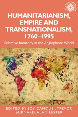 Humanitarisme, empire et transnationalisme, 1760-1995 : l'humanité sélective dans le monde anglophone - Humanitarianism, Empire and Transnationalism, 1760-1995: Selective Humanity in the Anglophone World