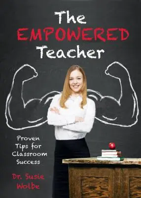 L'enseignant habilité : Conseils éprouvés pour réussir en classe - The Empowered Teacher: Proven Tips for Classroom Success