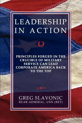 Leadership in Action - Les principes forgés dans le creuset du service militaire peuvent ramener l'Amérique des affaires au sommet - Leadership in Action - Principles Forged in the Crucible of Military Service Can Lead Corporate America Back to the Top