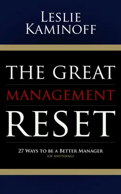 La grande réinitialisation du management : 27 façons de mieux gérer (n'importe quoi) - The Great Management Reset: 27 Ways to Be a Better Manager (of Anything)