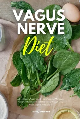 Régime du nerf vague : Un guide de 3 semaines, étape par étape, pour gérer l'anxiété, l'inflammation et la dépression par l'alimentation, avec des exemples de recettes. - Vagus Nerve Diet: A Beginner's 3-Week Step-by-Step Guide to Managing Anxiety, Inflammation, and Depression Through Diet, With Sample Rec