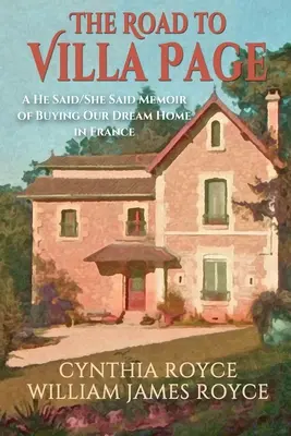 La route vers la Villa Page : L'achat de la maison de nos rêves en France : un mémoire de ce qu'il a dit et de ce qu'elle a dit - The Road to Villa Page: A He Said/She Said Memoir of Buying Our Dream Home in France