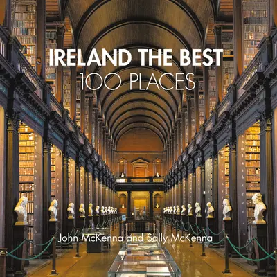 Irlande : les 100 meilleurs endroits : Des lieux extraordinaires et les meilleurs endroits pour marcher, manger et dormir - Ireland the Best 100 Places: Extraordinary Places and Where Best to Walk, Eat and Sleep