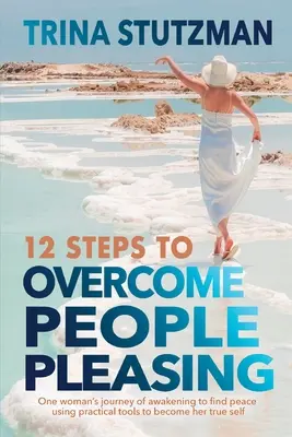 12 étapes pour vaincre les plaisirs des gens : Le voyage d'éveil d'une femme pour trouver la paix, en utilisant des outils pratiques pour devenir son vrai moi. - 12 Steps to Overcome People Pleasing: One woman's journey of awakening to find peace, using practical tools to become her true self